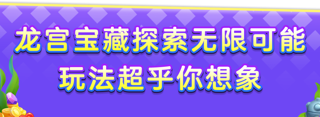 龙宫宝藏探索无限可能 玩法超乎你想象